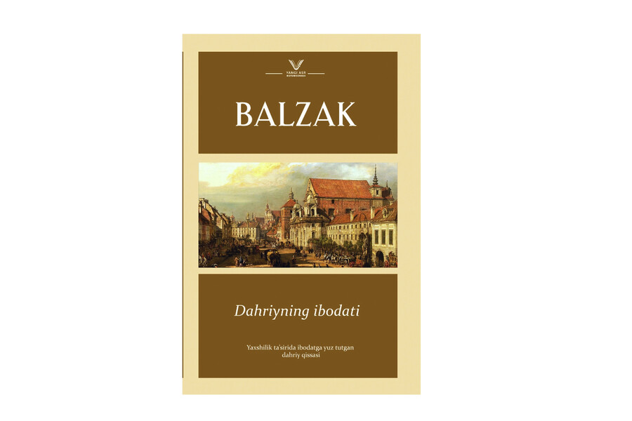"Kishi haqida hukm chiqarishdan oldin uning fikri, baxtsizligi, hayajoniga sherik bo'lish kerak" — Balzakning "Dahriyning ibodati" novellasiga taqriz