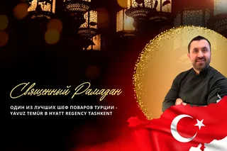 Праздничный Ифтар: в Hyatt Regency Tashkent раскрываются истинные вкусы Турции c шеф-поваром Yavuz Temür