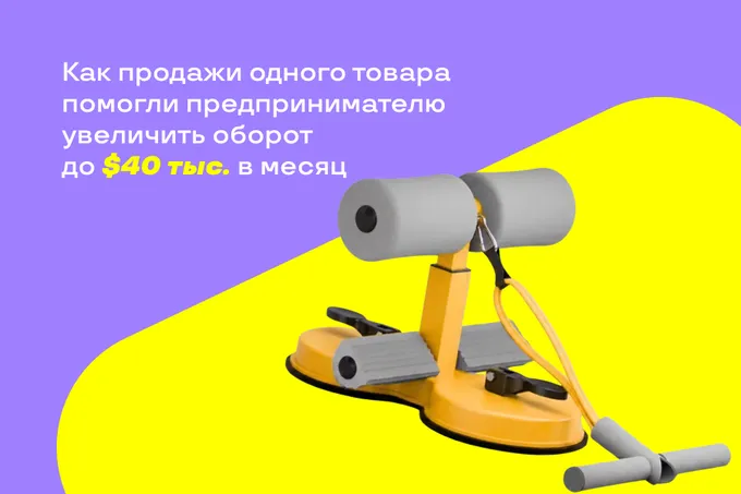 Как продажи одного товара помогли предпринимателю увеличить оборот до 40 тысяч долларов в месяц